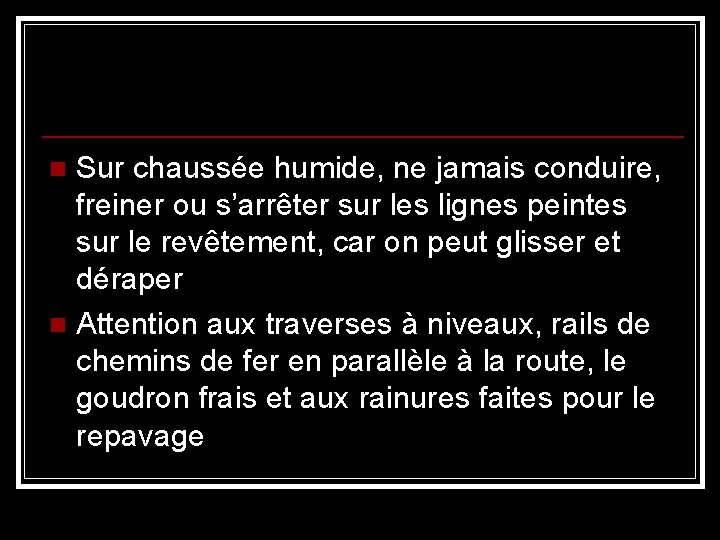 Sur chaussée humide, ne jamais conduire, freiner ou s’arrêter sur les lignes peintes sur