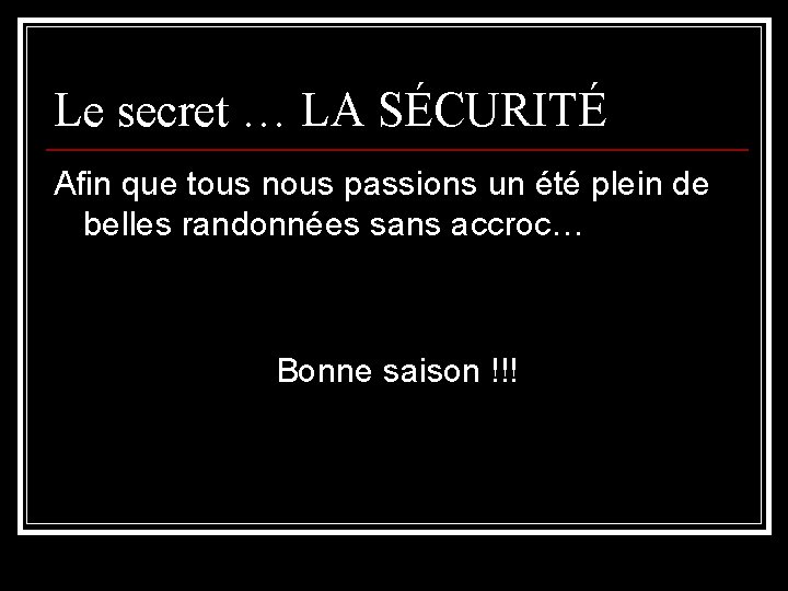 Le secret … LA SÉCURITÉ Afin que tous nous passions un été plein de