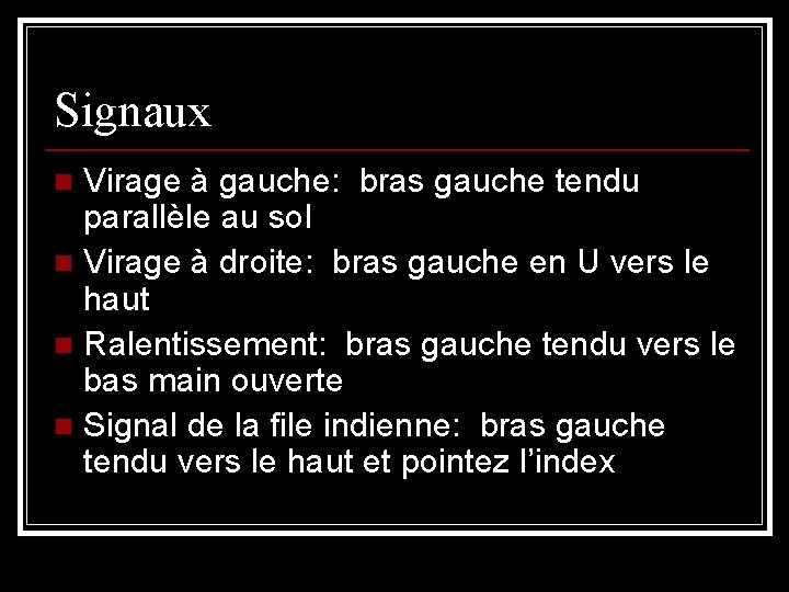 Signaux Virage à gauche: bras gauche tendu parallèle au sol n Virage à droite:
