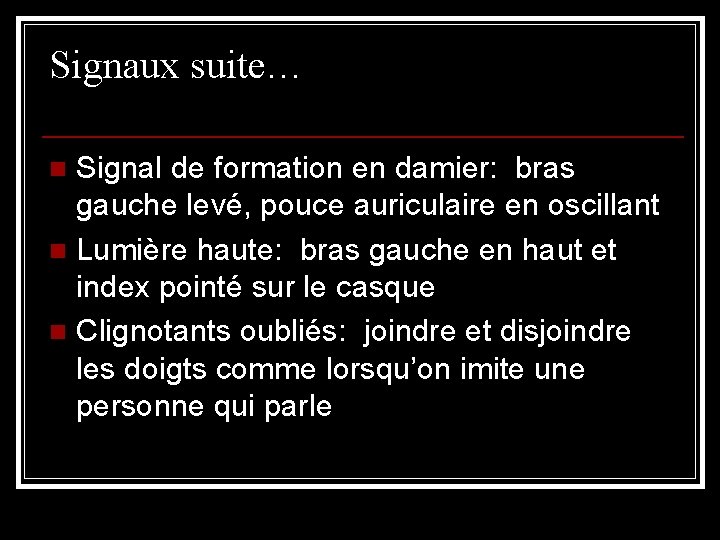Signaux suite… Signal de formation en damier: bras gauche levé, pouce auriculaire en oscillant