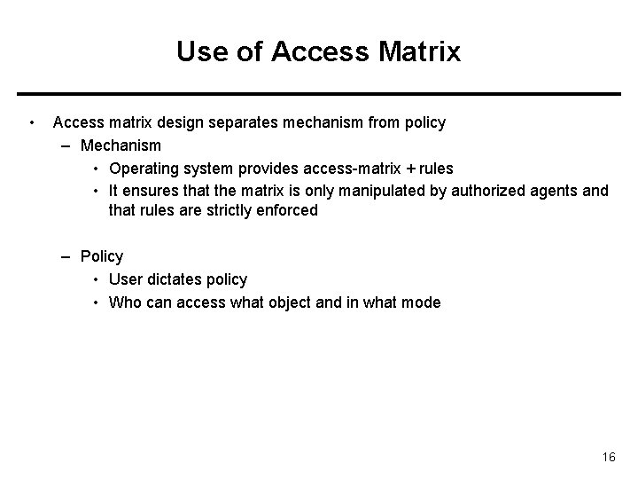 Use of Access Matrix • Access matrix design separates mechanism from policy – Mechanism