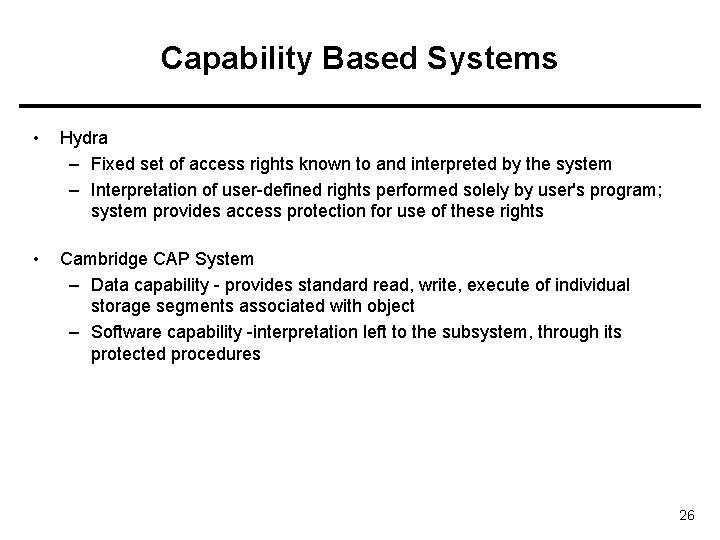Capability Based Systems • Hydra – Fixed set of access rights known to and