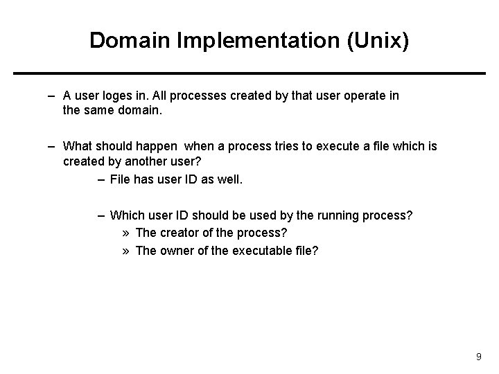 Domain Implementation (Unix) – A user loges in. All processes created by that user
