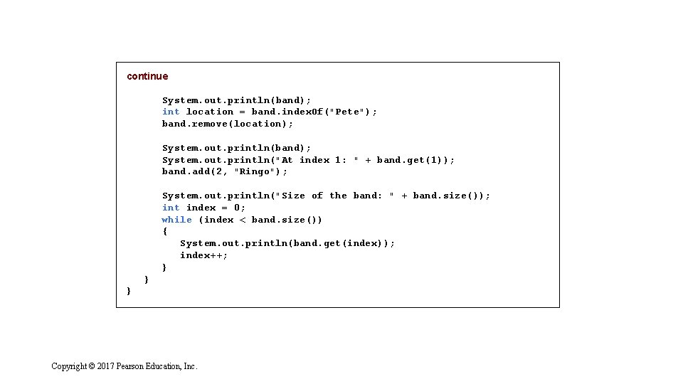 continue System. out. println(band); int location = band. index. Of("Pete"); band. remove(location); System. out.