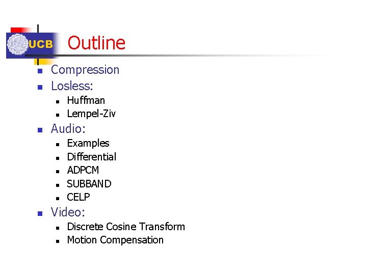 Outline UCB n n Compression Losless: n n n Audio: n n n Huffman Outline UCB n n Compression Losless: n n n Audio: n n n Huffman