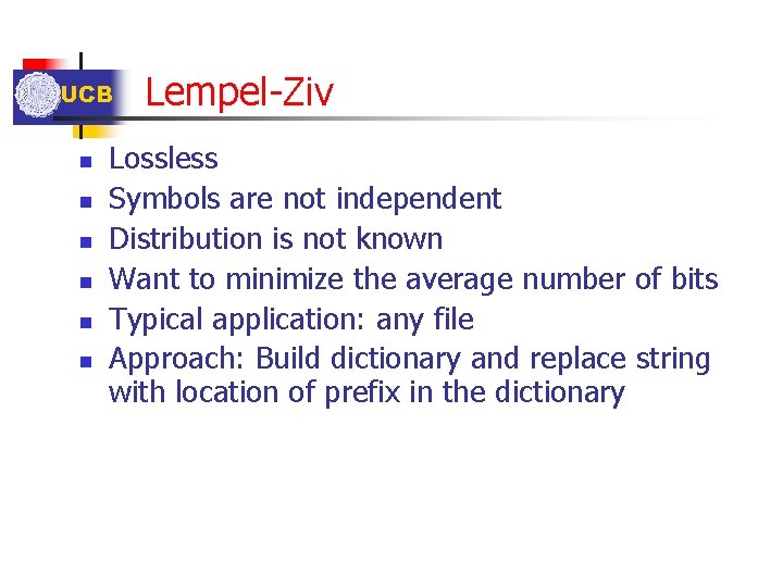 UCB n n n Lempel-Ziv Lossless Symbols are not independent Distribution is not known UCB n n n Lempel-Ziv Lossless Symbols are not independent Distribution is not known