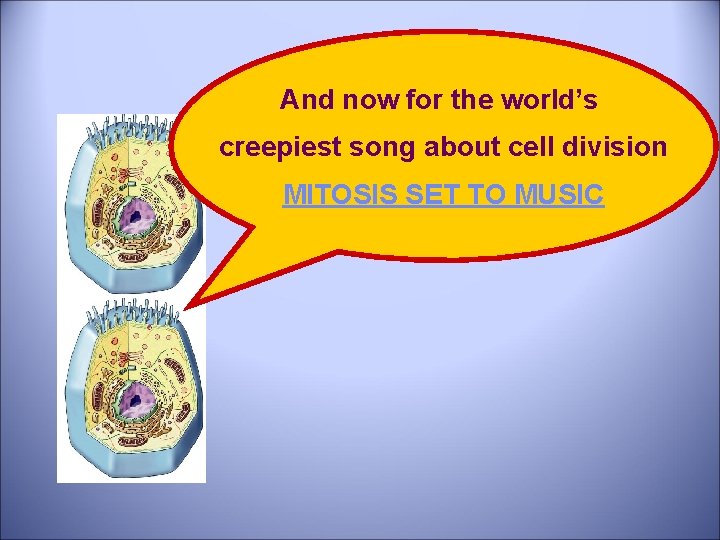 And now for the world’s creepiest song about cell division MITOSIS SET TO MUSIC