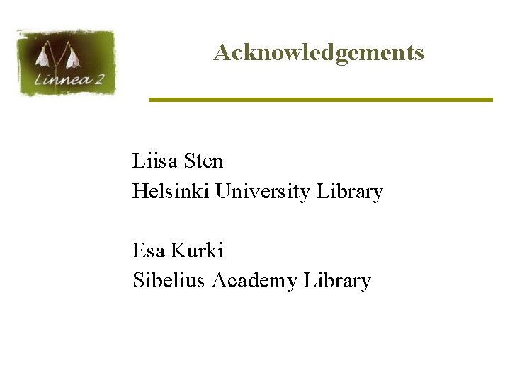 Acknowledgements Liisa Sten Helsinki University Library Esa Kurki Sibelius Academy Library 