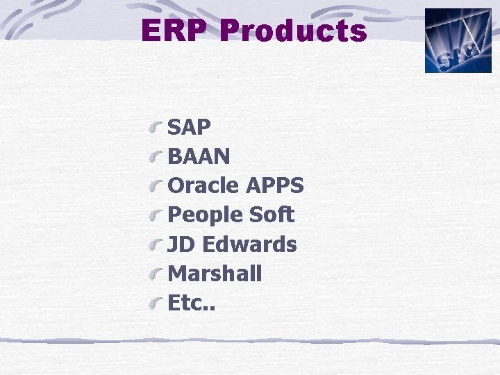 ERP Products SAP BAAN Oracle APPS People Soft JD Edwards Marshall Etc. . 