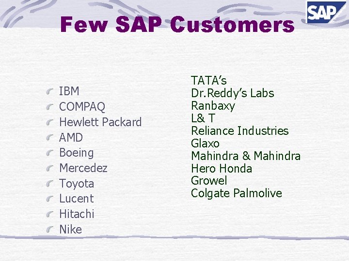 Few SAP Customers IBM COMPAQ Hewlett Packard AMD Boeing Mercedez Toyota Lucent Hitachi Nike