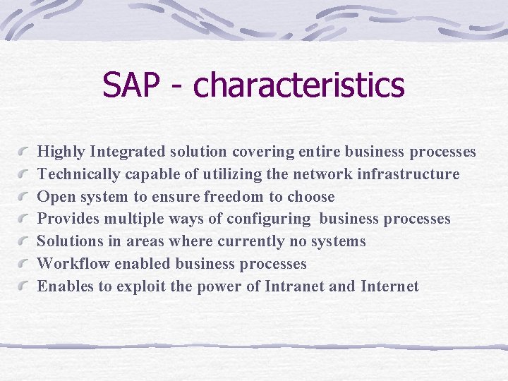 SAP - characteristics Highly Integrated solution covering entire business processes Technically capable of utilizing