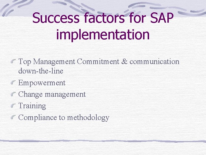Success factors for SAP implementation Top Management Commitment & communication down-the-line Empowerment Change management
