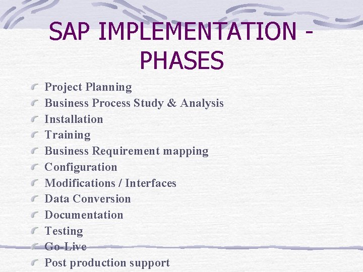 SAP IMPLEMENTATION PHASES Project Planning Business Process Study & Analysis Installation Training Business Requirement