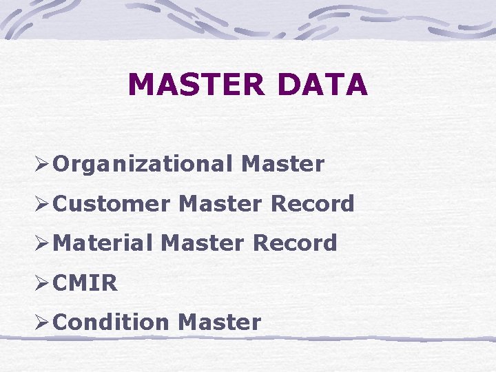 MASTER DATA ØOrganizational Master ØCustomer Master Record ØMaterial Master Record ØCMIR ØCondition Master 