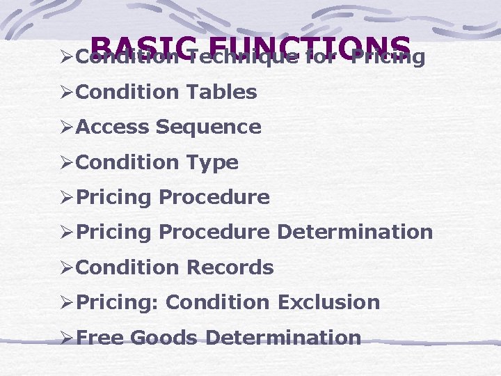 BASIC FUNCTIONS ØCondition Technique for Pricing ØCondition Tables ØAccess Sequence ØCondition Type ØPricing Procedure
