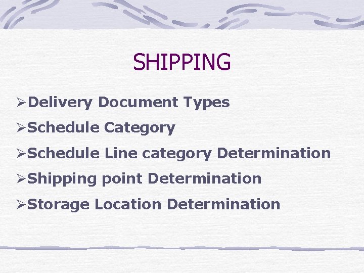 SHIPPING ØDelivery Document Types ØSchedule Category ØSchedule Line category Determination ØShipping point Determination ØStorage
