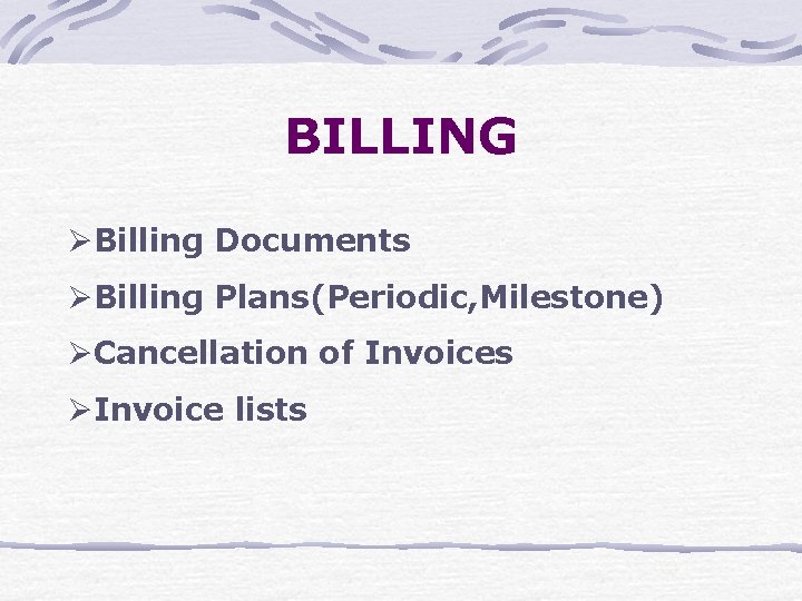 BILLING ØBilling Documents ØBilling Plans(Periodic, Milestone) ØCancellation of Invoices ØInvoice lists 