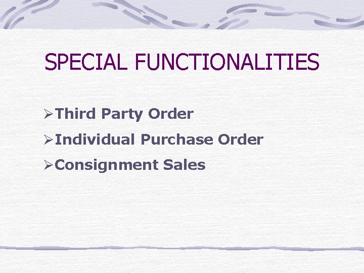 SPECIAL FUNCTIONALITIES ØThird Party Order ØIndividual Purchase Order ØConsignment Sales 