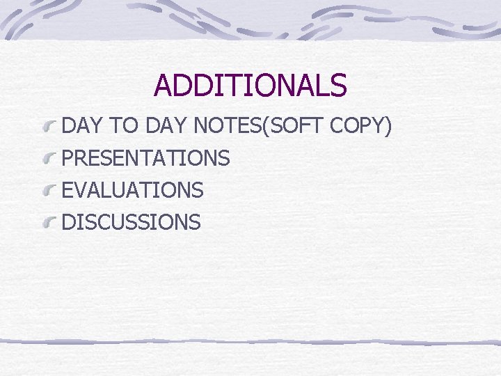 ADDITIONALS DAY TO DAY NOTES(SOFT COPY) PRESENTATIONS EVALUATIONS DISCUSSIONS 