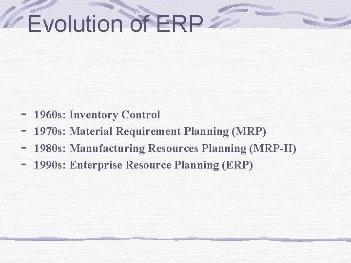 Evolution of ERP - 1960 s: Inventory Control 1970 s: Material Requirement Planning (MRP)