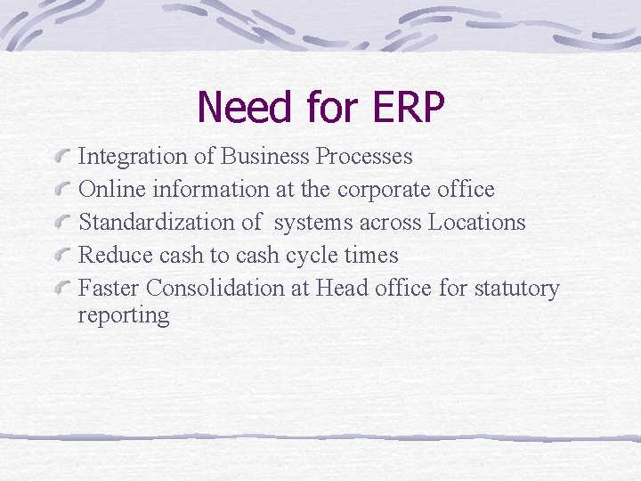 Need for ERP Integration of Business Processes Online information at the corporate office Standardization