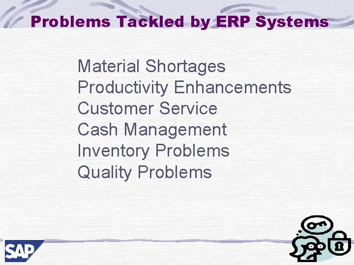 Problems Tackled by ERP Systems Material Shortages Productivity Enhancements Customer Service Cash Management Inventory