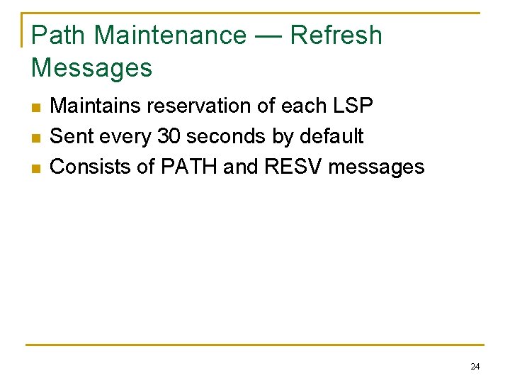 Path Maintenance — Refresh Messages n n n Maintains reservation of each LSP Sent