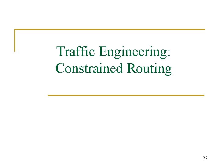 Traffic Engineering: Constrained Routing 26 