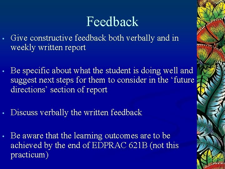 Feedback • Give constructive feedback both verbally and in weekly written report • Be