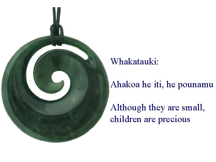 Whakatauki: Ahakoa he iti, he pounamu Although they are small, children are precious 