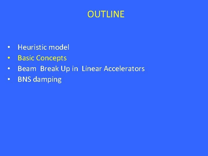 OUTLINE • • Heuristic model Basic Concepts Beam Break Up in Linear Accelerators BNS