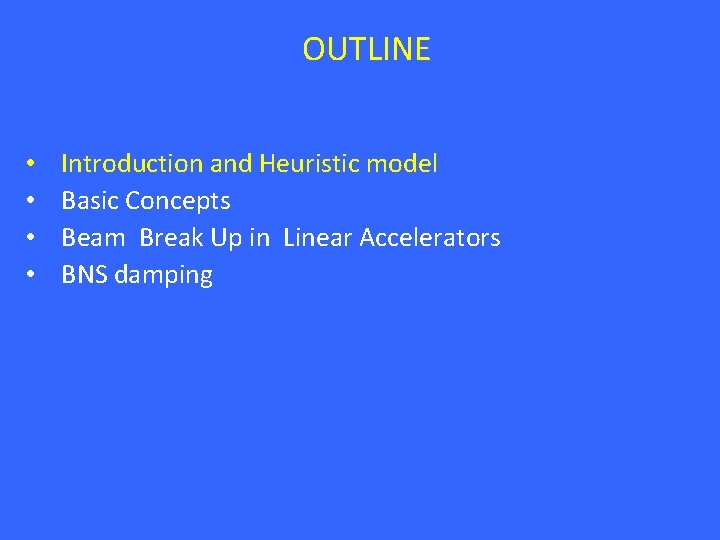 OUTLINE • • Introduction and Heuristic model Basic Concepts Beam Break Up in Linear