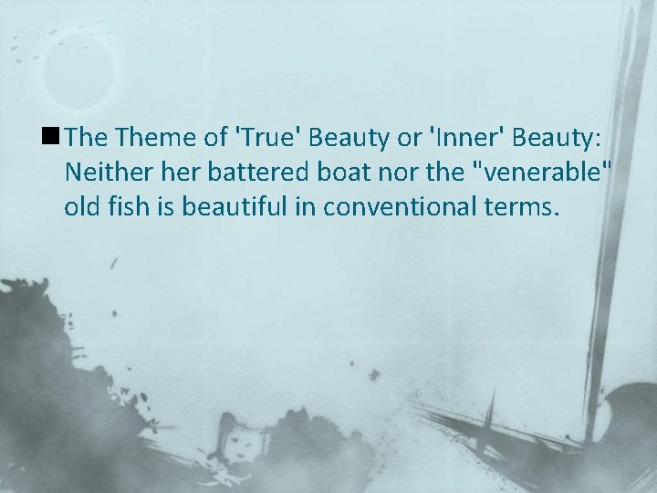 n Theme of 'True' Beauty or 'Inner' Beauty: Neither battered boat nor the "venerable"