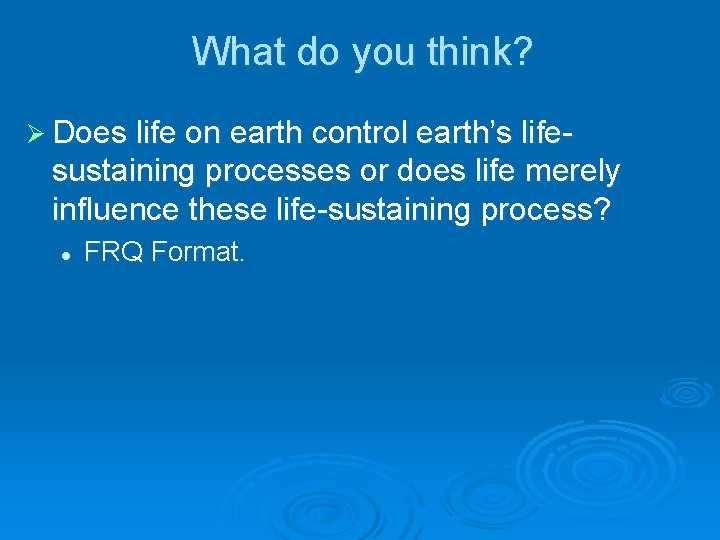 What do you think? Ø Does life on earth control earth’s life- sustaining processes