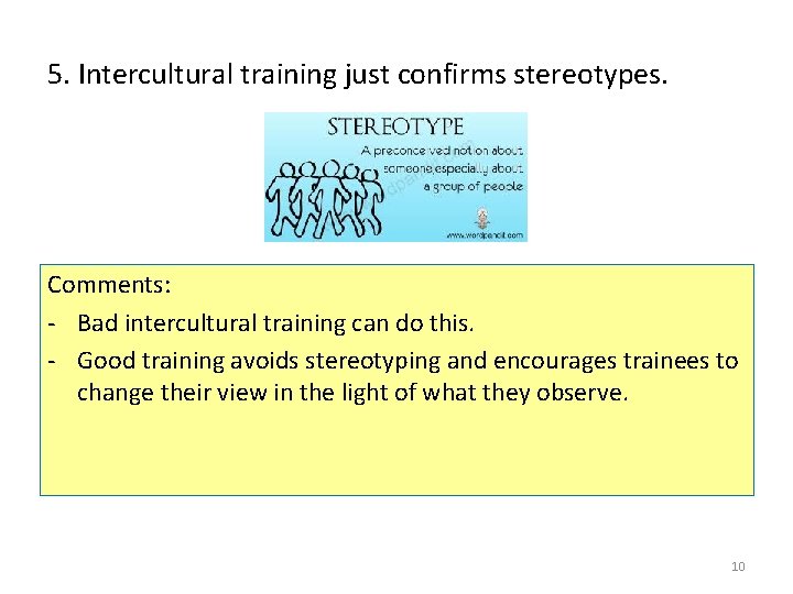 5. Intercultural training just confirms stereotypes. Comments: - Bad intercultural training can do this.