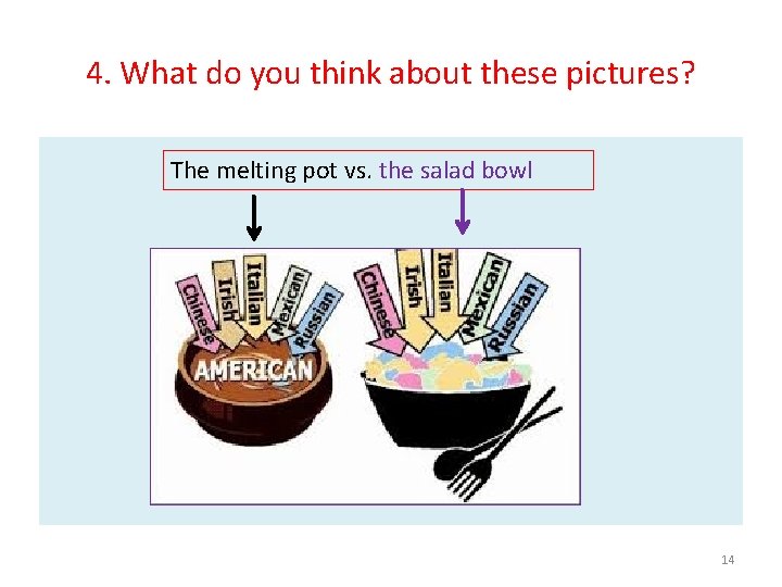 4. What do you think about these pictures? The melting pot vs. the salad