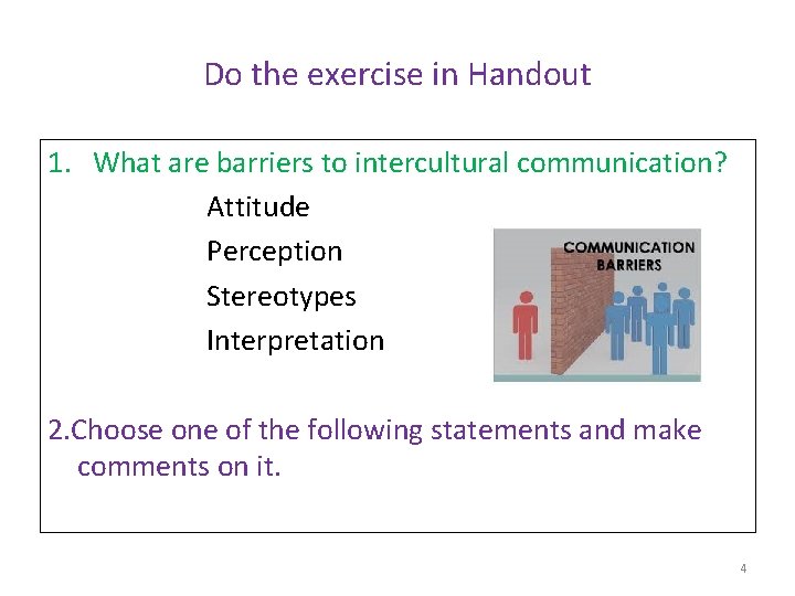 Do the exercise in Handout 1. What are barriers to intercultural communication? Attitude Perception