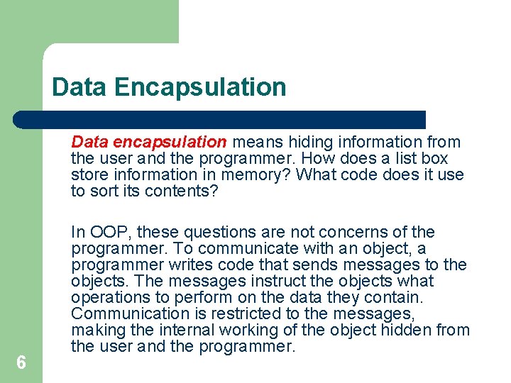 Data Encapsulation Data encapsulation means hiding information from the user and the programmer. How