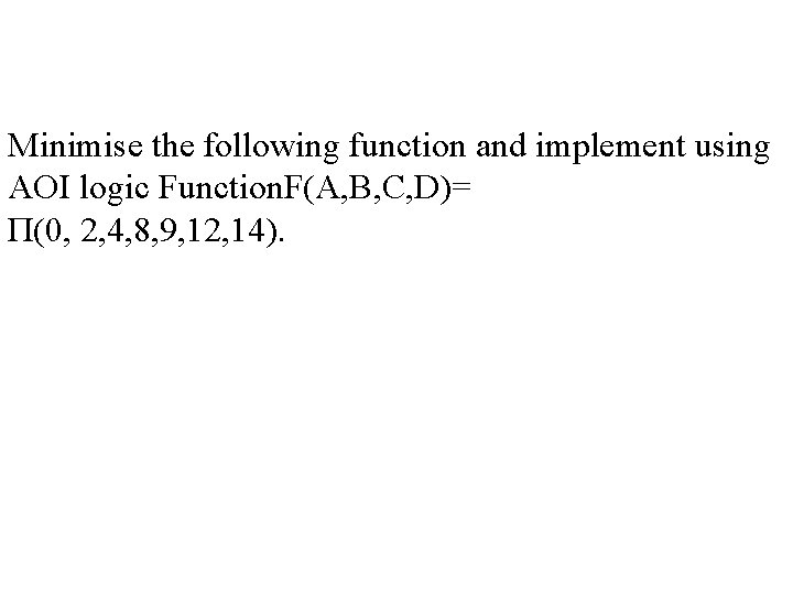 Minimise the following function and implement using AOI logic Function. F(A, B, C, D)=