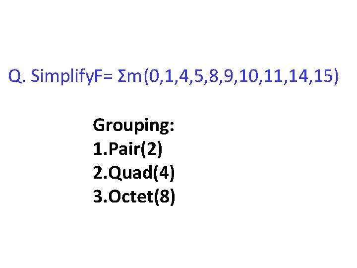 Q. Simplify. F= Σm(0, 1, 4, 5, 8, 9, 10, 11, 14, 15)