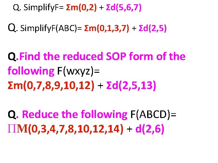 Q. Simplify. F= Σm(0, 2) + Σd(5, 6, 7) Q. Simplify. F(ABC)= Σm(0, 1,