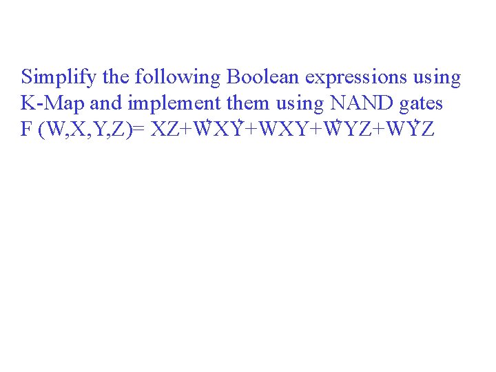 Simplify the following Boolean expressions using K-Map and implement them using NAND gates F