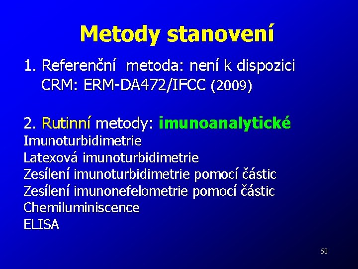 Metody stanovení 1. Referenční metoda: není k dispozici CRM: ERM-DA 472/IFCC (2009) 2. Rutinní