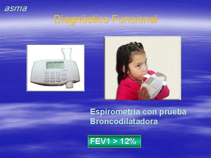 asma Diagnóstico Funcional Espirometría con prueba Broncodilatadora FEV 1 > 12% 