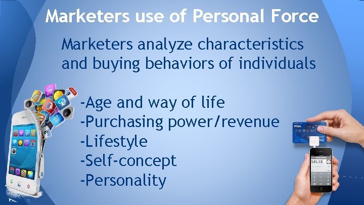 Marketers use of Personal Force Marketers analyze characteristics and buying behaviors of individuals -Age