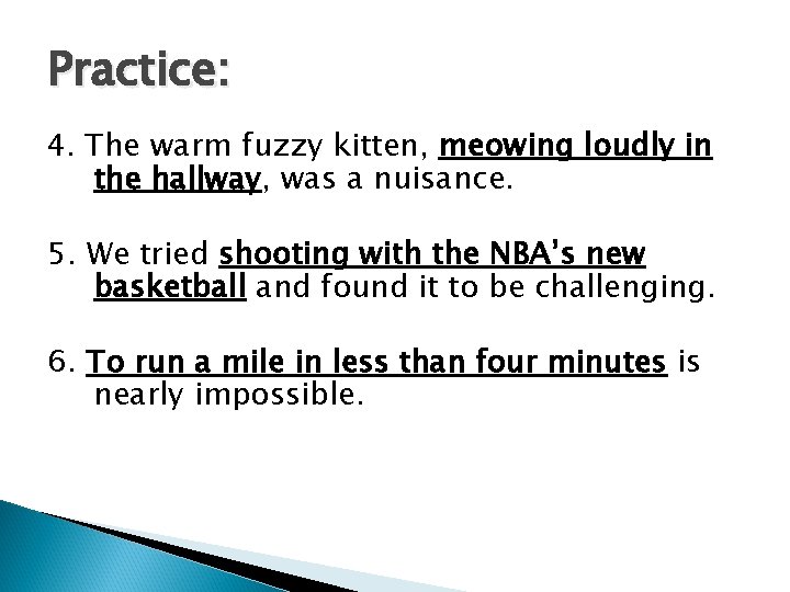 Practice: 4. The warm fuzzy kitten, meowing loudly in the hallway, was a nuisance.