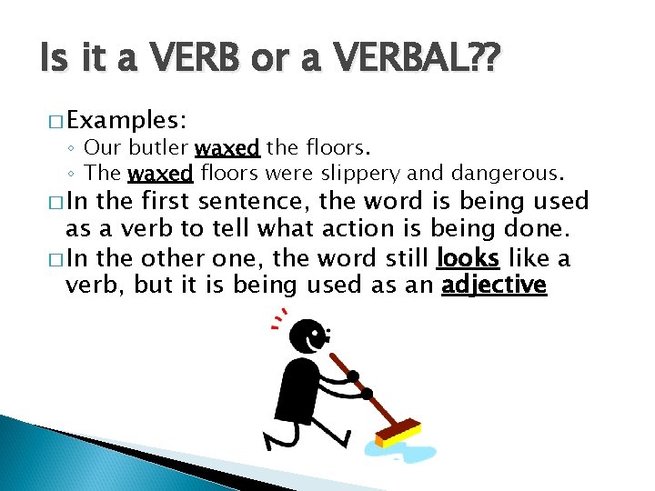 Is it a VERB or a VERBAL? ? � Examples: ◦ Our butler waxed