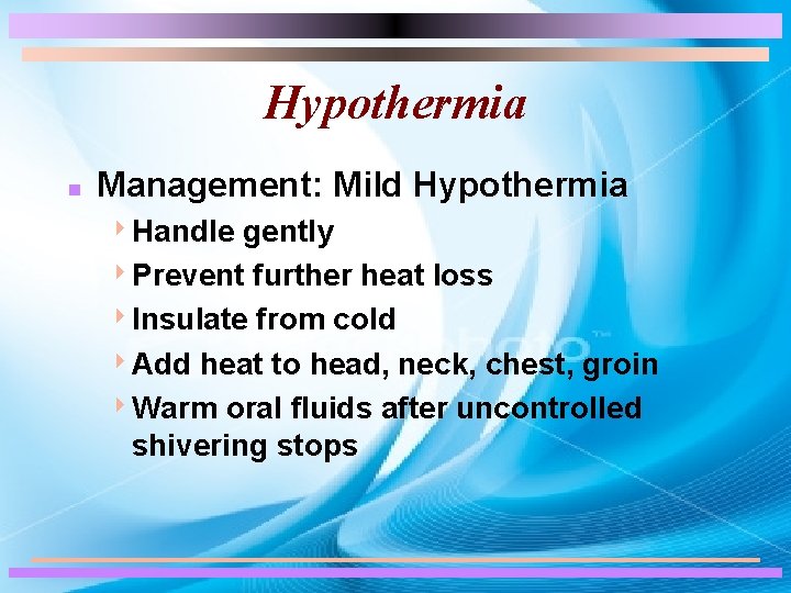 Hypothermia n Management: Mild Hypothermia 4 Handle gently 4 Prevent further heat loss 4