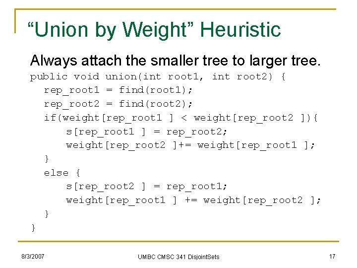“Union by Weight” Heuristic Always attach the smaller tree to larger tree. public void
