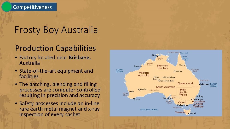 Competitiveness Frosty Boy Australia Production Capabilities • Factory located near Brisbane, Australia • State-of-the-art